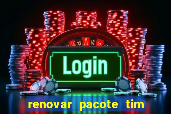 renovar pacote tim beta antes do prazo