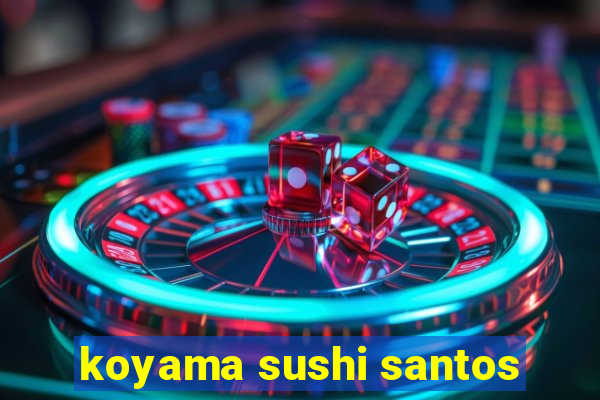 koyama sushi santos