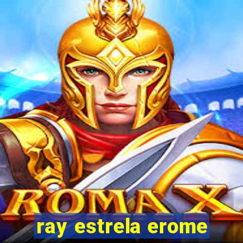 ray estrela erome