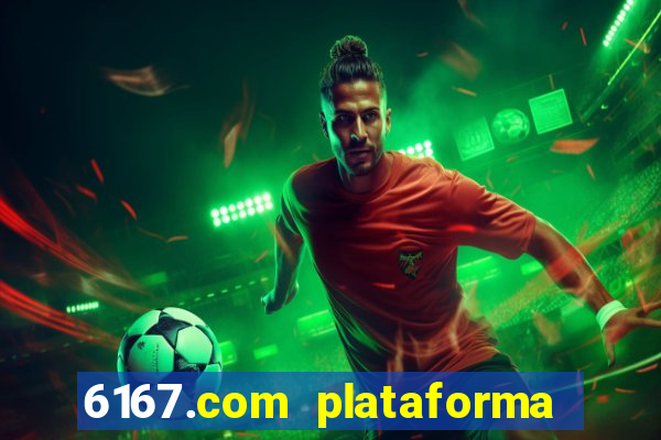 6167.com plataforma de jogos