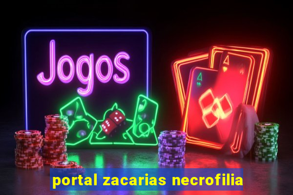 portal zacarias necrofilia