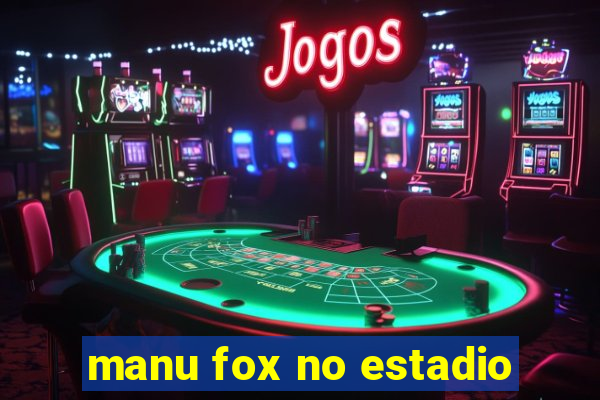 manu fox no estadio