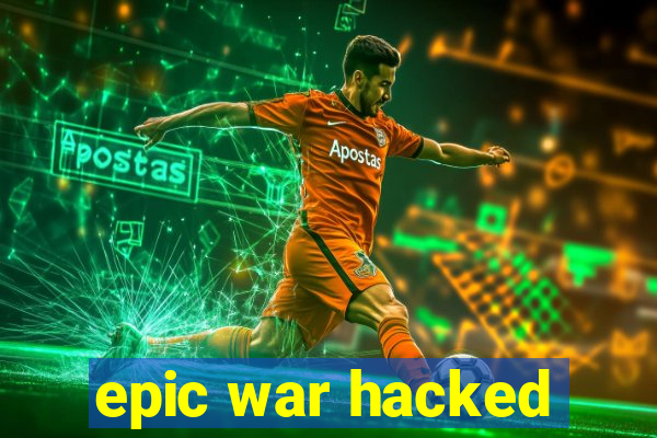 epic war hacked