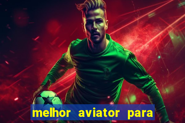 melhor aviator para ganhar dinheiro