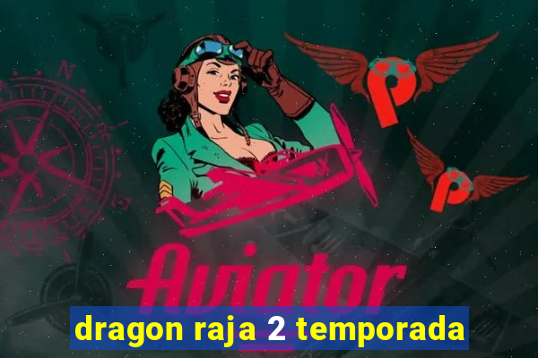 dragon raja 2 temporada