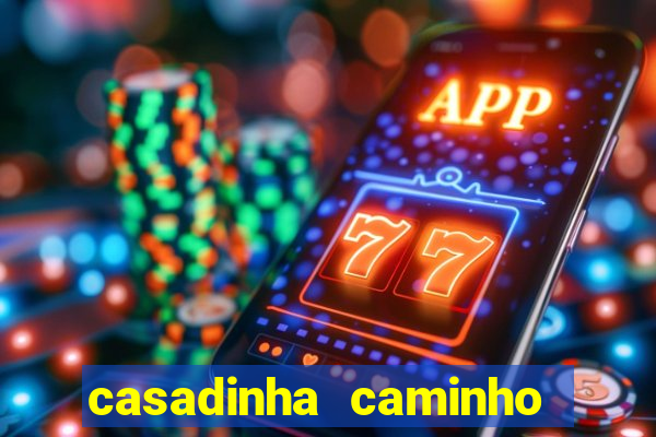 casadinha caminho da sorte