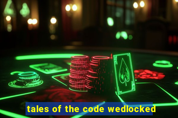 tales of the code wedlocked