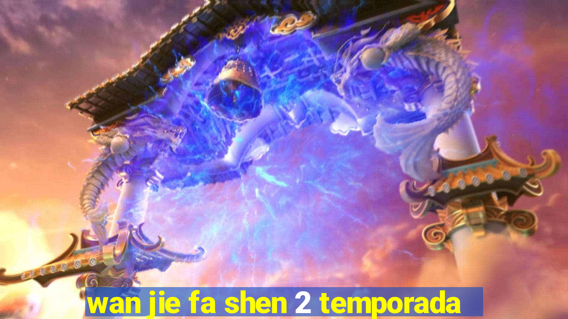 wan jie fa shen 2 temporada