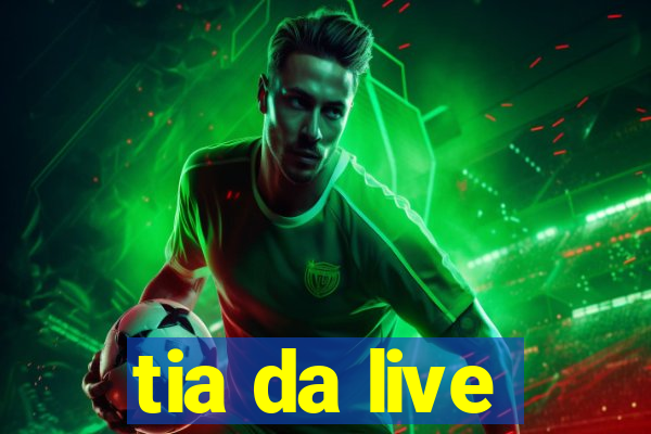 tia da live