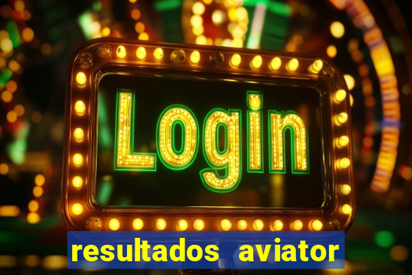 resultados aviator estrela bet