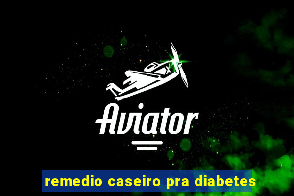 remedio caseiro pra diabetes