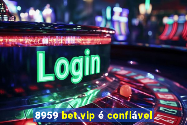 8959 bet.vip é confiável