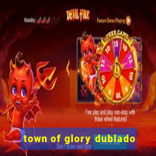 town of glory dublado