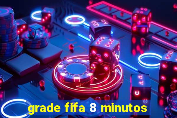 grade fifa 8 minutos