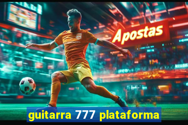 guitarra 777 plataforma