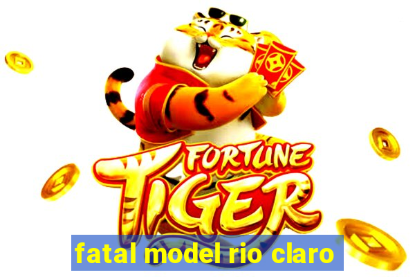 fatal model rio claro