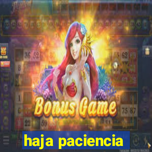 haja paciencia