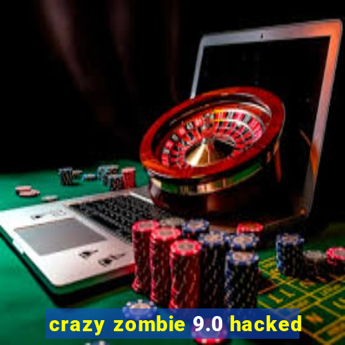 crazy zombie 9.0 hacked