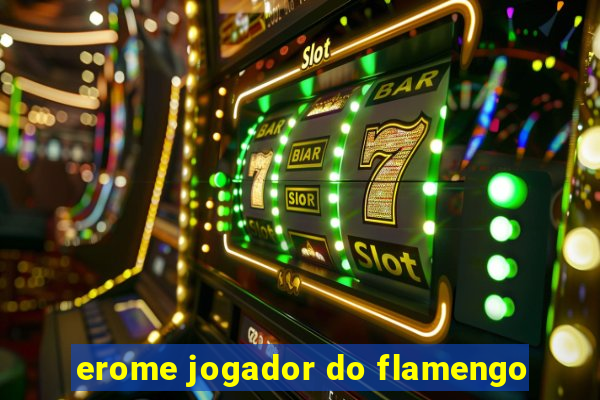 erome jogador do flamengo