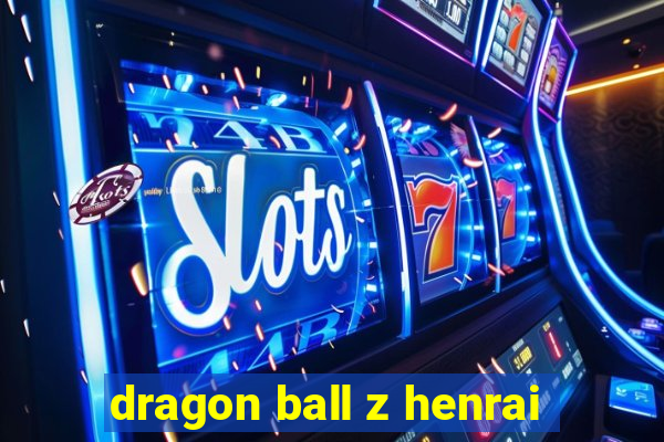 dragon ball z henrai