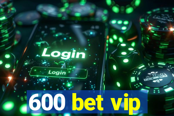 600 bet vip