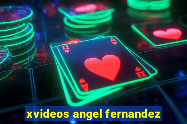 xvideos angel fernandez