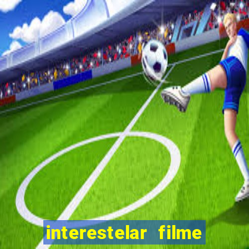 interestelar filme completo dublado 4k