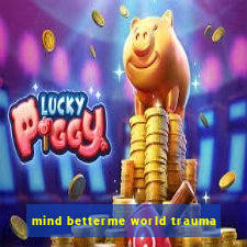 mind betterme world trauma