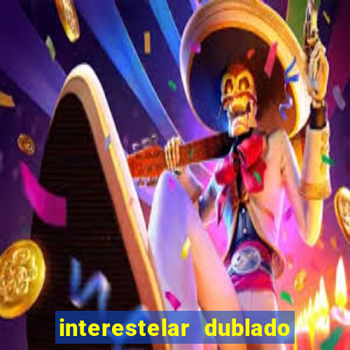 interestelar dublado 4k interestelar filme completo dublado 4k