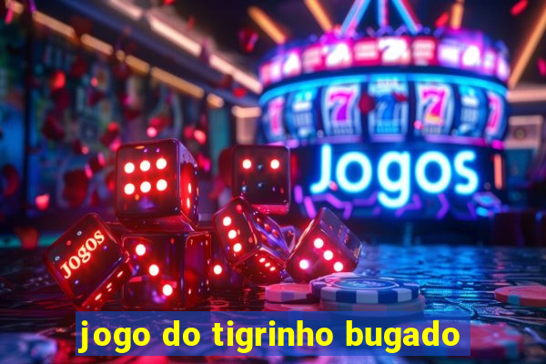 jogo do tigrinho bugado