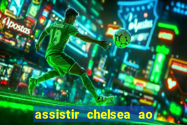 assistir chelsea ao vivo futemax