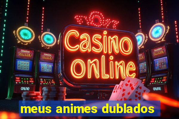 meus animes dublados