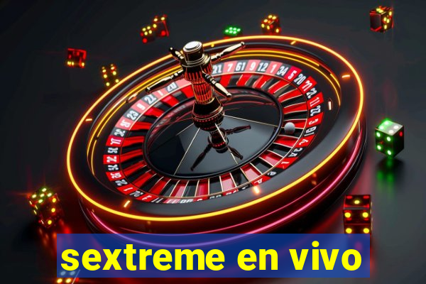 sextreme en vivo