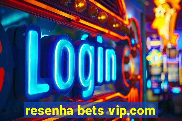 resenha bets vip.com