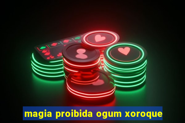 magia proibida ogum xoroque