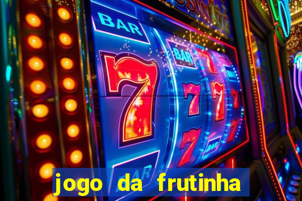 jogo da frutinha que paga dinheiro