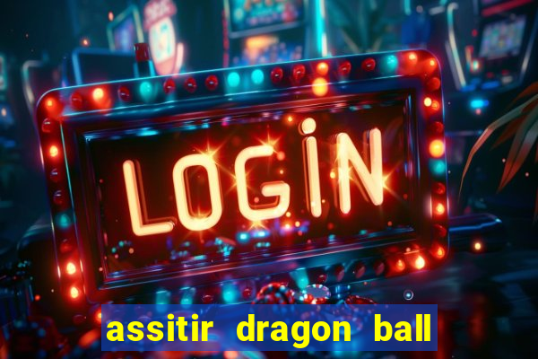 assitir dragon ball z dublado