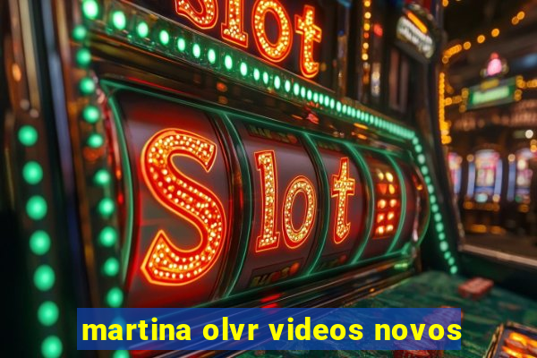 martina olvr videos novos