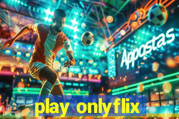 play onlyflix