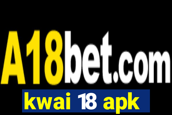 kwai 18 apk