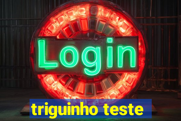 triguinho teste