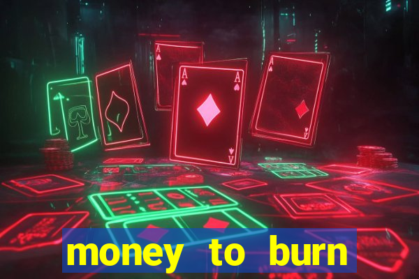 money to burn system pt br