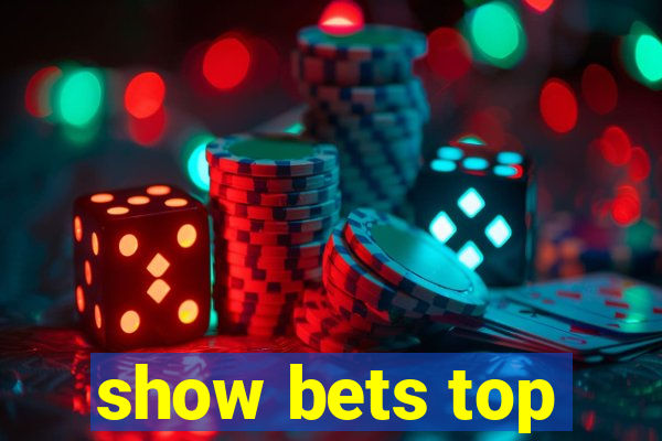 show bets top