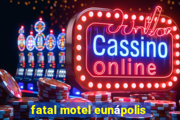 fatal motel eunápolis