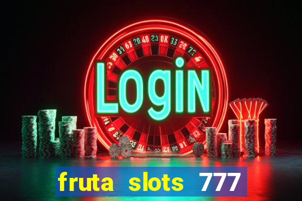 fruta slots 777 mega jackpot paga mesmo