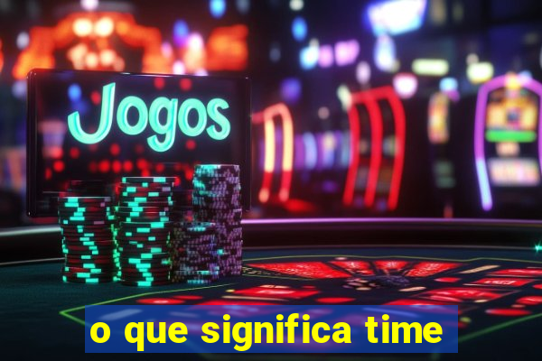 o que significa time