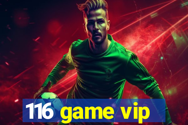 116 game vip