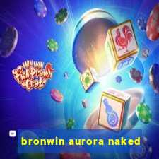 bronwin aurora naked