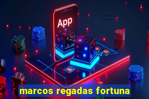 marcos regadas fortuna