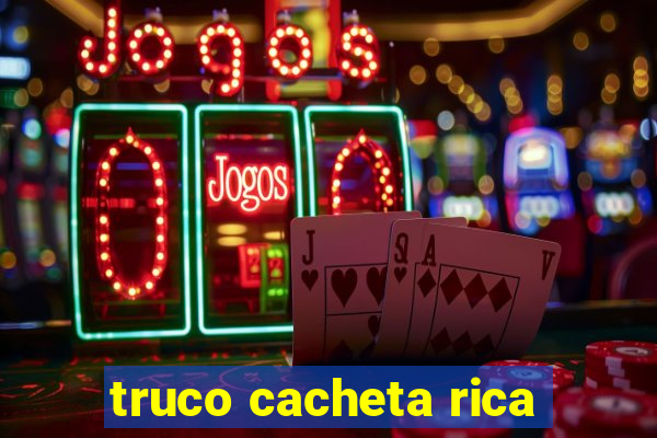 truco cacheta rica